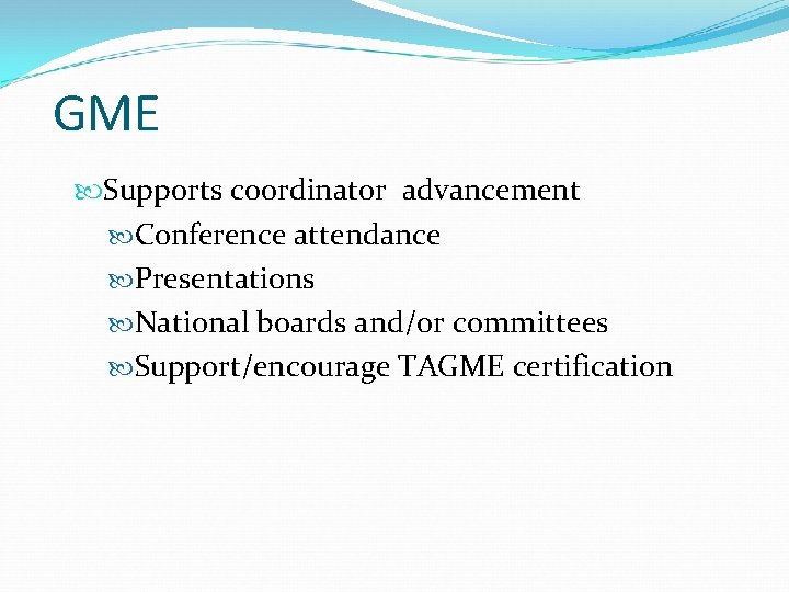 GME Supports coordinator advancement Conference attendance Presentations National boards and/or committees Support/encourage TAGME certification