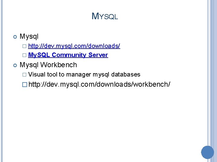 MYSQL Mysql � http: //dev. mysql. com/downloads/ � My. SQL Community Server Mysql Workbench