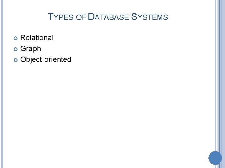 TYPES OF DATABASE SYSTEMS Relational Graph Object-oriented 
