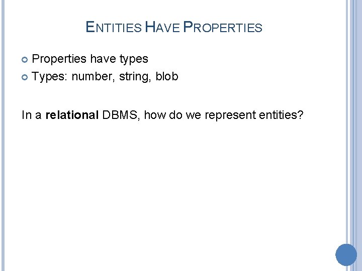 ENTITIES HAVE PROPERTIES Properties have types Types: number, string, blob In a relational DBMS,