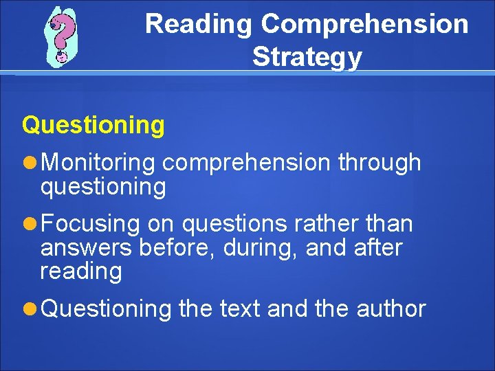 Reading Comprehension Strategy Questioning Monitoring comprehension through questioning Focusing on questions rather than answers