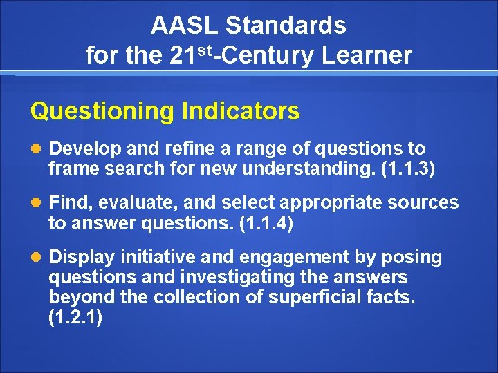 AASL Standards for the 21 st-Century Learner Questioning Indicators Develop and refine a range