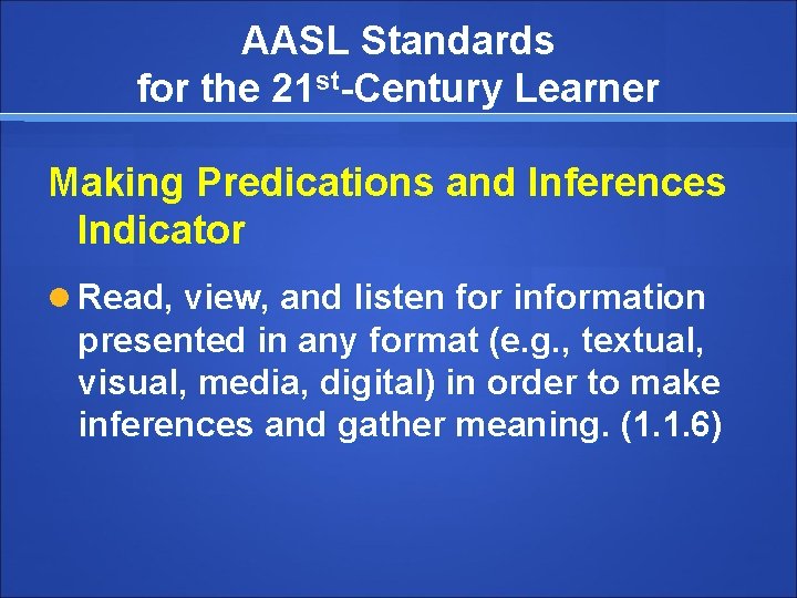 AASL Standards for the 21 st-Century Learner Making Predications and Inferences Indicator Read, view,