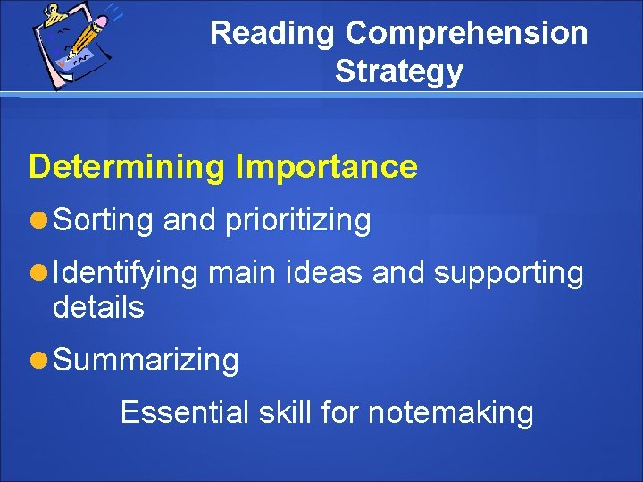 Reading Comprehension Strategy Determining Importance Sorting and prioritizing Identifying main ideas and supporting details