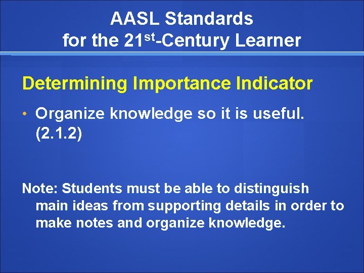 AASL Standards for the 21 st-Century Learner Determining Importance Indicator • Organize knowledge so