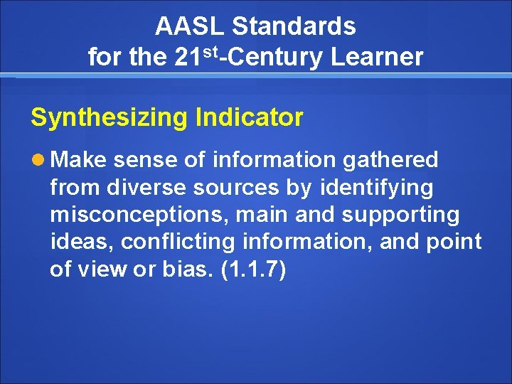 AASL Standards for the 21 st-Century Learner Synthesizing Indicator Make sense of information gathered
