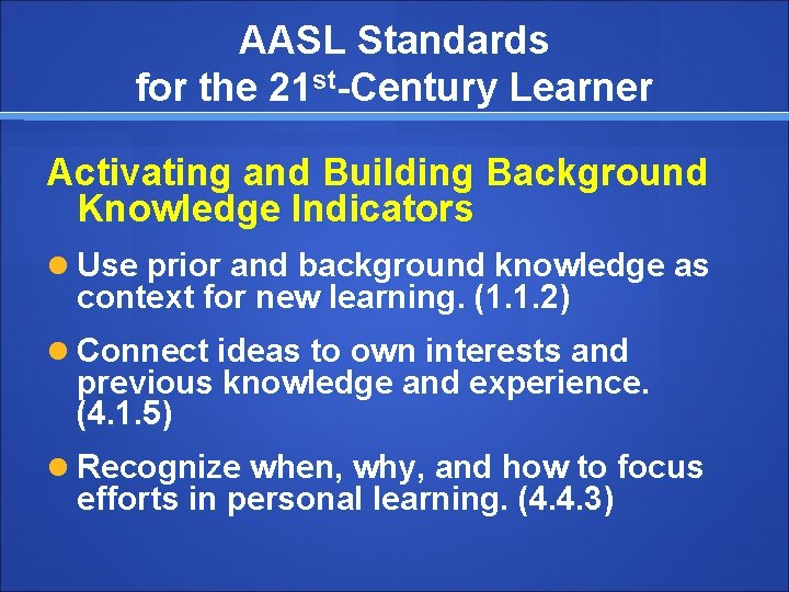 AASL Standards for the 21 st-Century Learner Activating and Building Background Knowledge Indicators Use