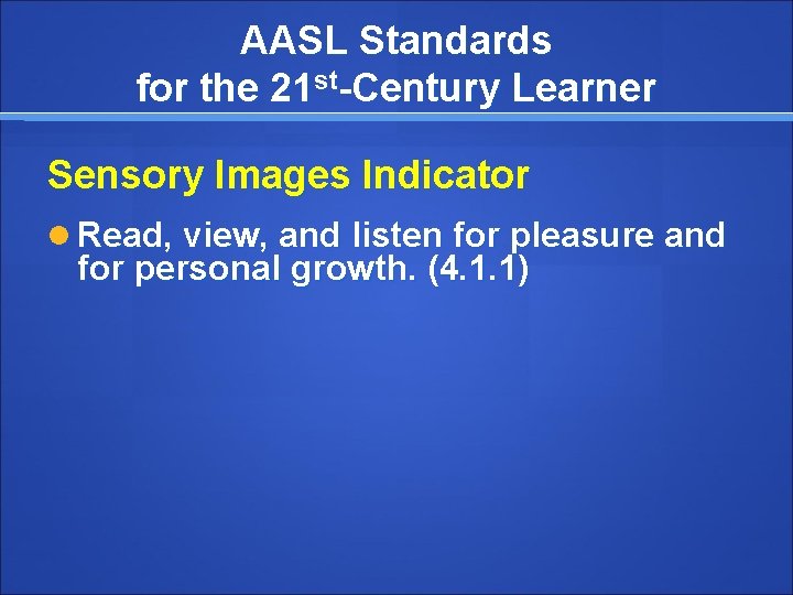 AASL Standards for the 21 st-Century Learner Sensory Images Indicator Read, view, and listen