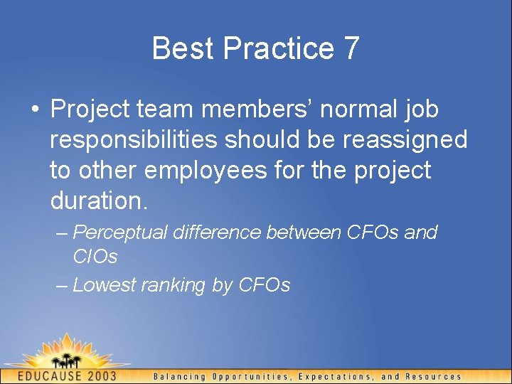 Best Practice 7 • Project team members’ normal job responsibilities should be reassigned to