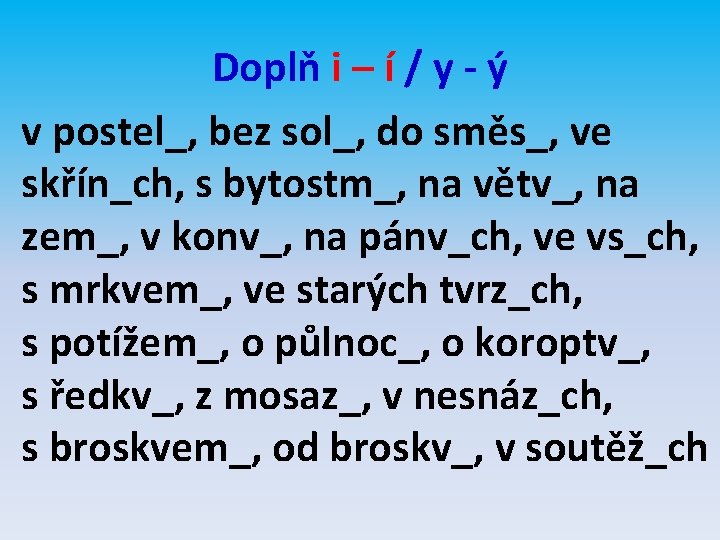 Doplň i – í / y - ý v postel_, bez sol_, do směs_,