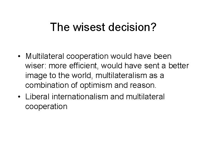 The wisest decision? • Multilateral cooperation would have been wiser: more efficient, would have