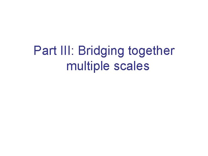 Part III: Bridging together multiple scales 