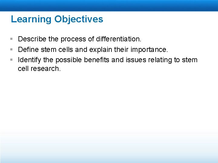 Learning Objectives § Describe the process of differentiation. § Define stem cells and explain