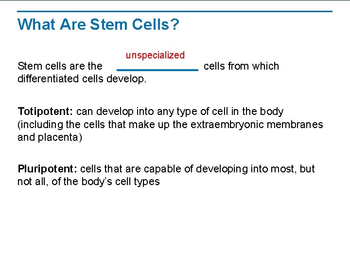 What Are Stem Cells? unspecialized Stem cells are the differentiated cells develop. cells from