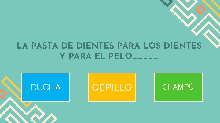 LA PASTA DE DIENTES PARA LOS DIENTES Y PARA EL PELO_____. DUCHA CEPILLO CHAMPÚ