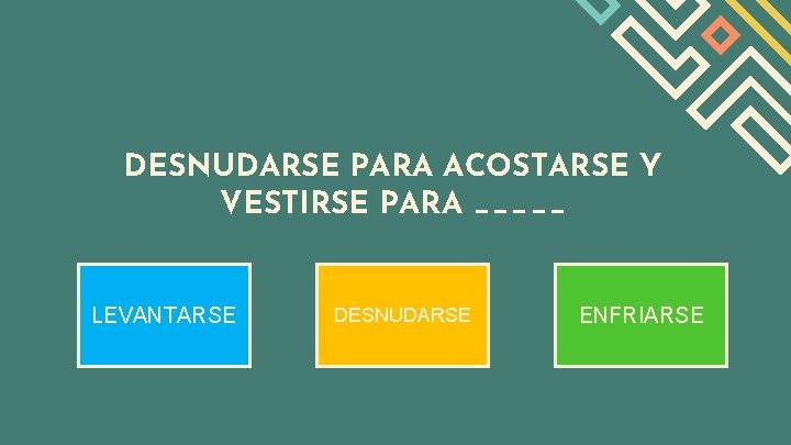 DESNUDARSE PARA ACOSTARSE Y VESTIRSE PARA _____ LEVANTARSE DESNUDARSE ENFRIARSE 