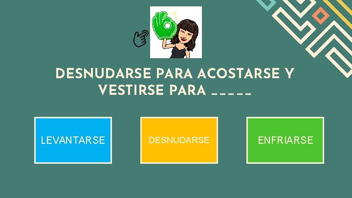 DESNUDARSE PARA ACOSTARSE Y VESTIRSE PARA _____ LEVANTARSE DESNUDARSE ENFRIARSE 