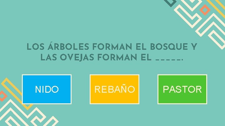 LOS ÁRBOLES FORMAN EL BOSQUE Y LAS OVEJAS FORMAN EL _____. NIDO REBAÑO PASTOR