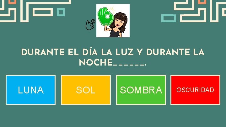 DURANTE EL DÍA LA LUZ Y DURANTE LA NOCHE______. LUNA SOL SOMBRA OSCURIDAD 
