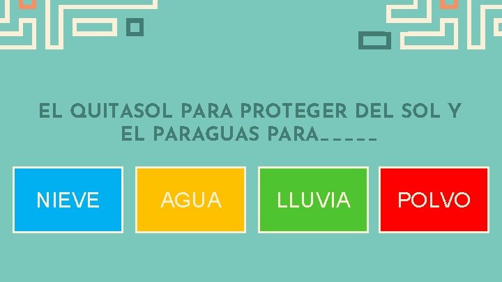 EL QUITASOL PARA PROTEGER DEL SOL Y EL PARAGUAS PARA_____ NIEVE AGUA LLUVIA POLVO
