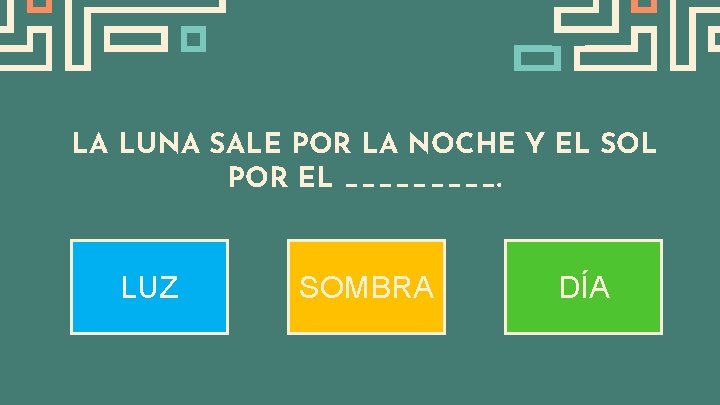 LA LUNA SALE POR LA NOCHE Y EL SOL POR EL _____. LUZ SOMBRA