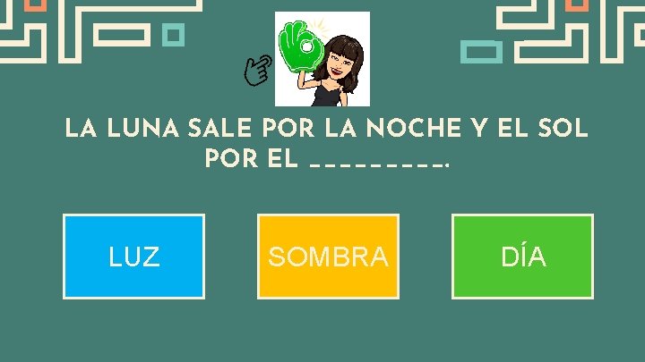 LA LUNA SALE POR LA NOCHE Y EL SOL POR EL _____. LUZ SOMBRA
