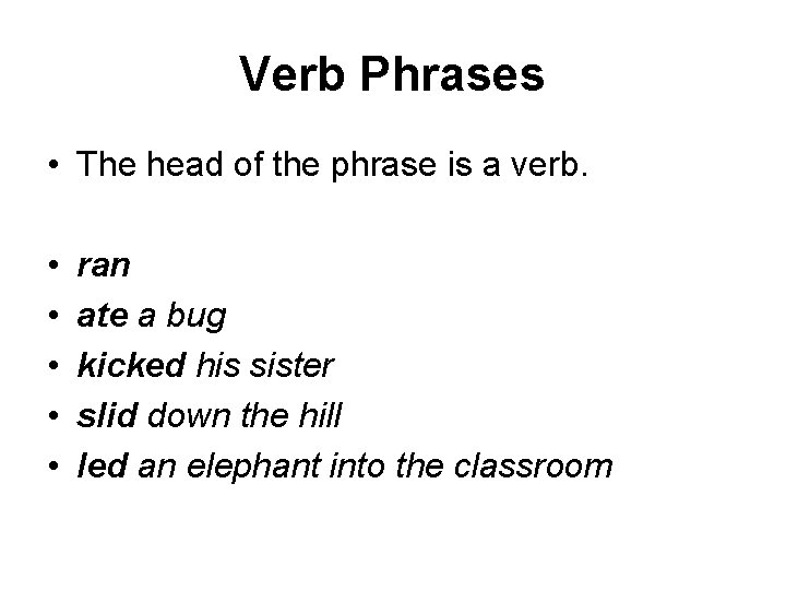 Verb Phrases • The head of the phrase is a verb. • • •
