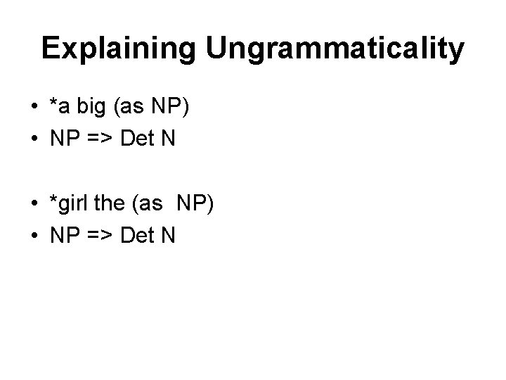 Explaining Ungrammaticality • *a big (as NP) • NP => Det N • *girl