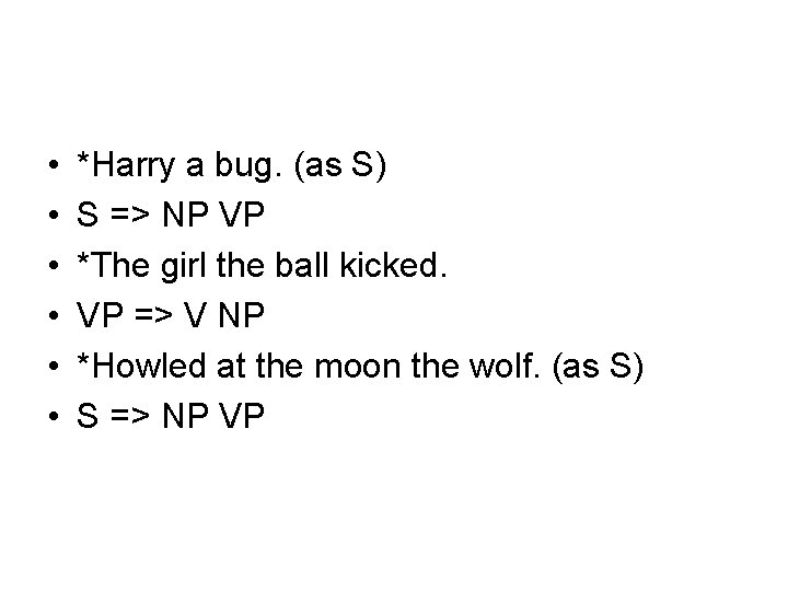  • • • *Harry a bug. (as S) S => NP VP *The