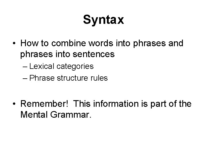 Syntax • How to combine words into phrases and phrases into sentences – Lexical