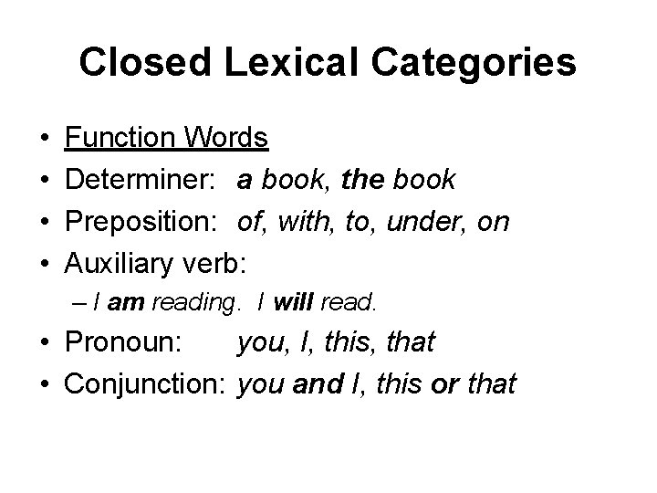 Closed Lexical Categories • • Function Words Determiner: a book, the book Preposition: of,