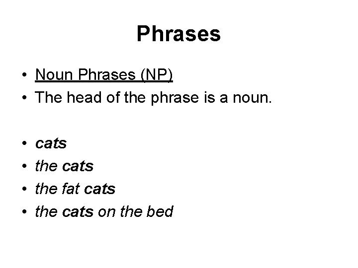 Phrases • Noun Phrases (NP) • The head of the phrase is a noun.