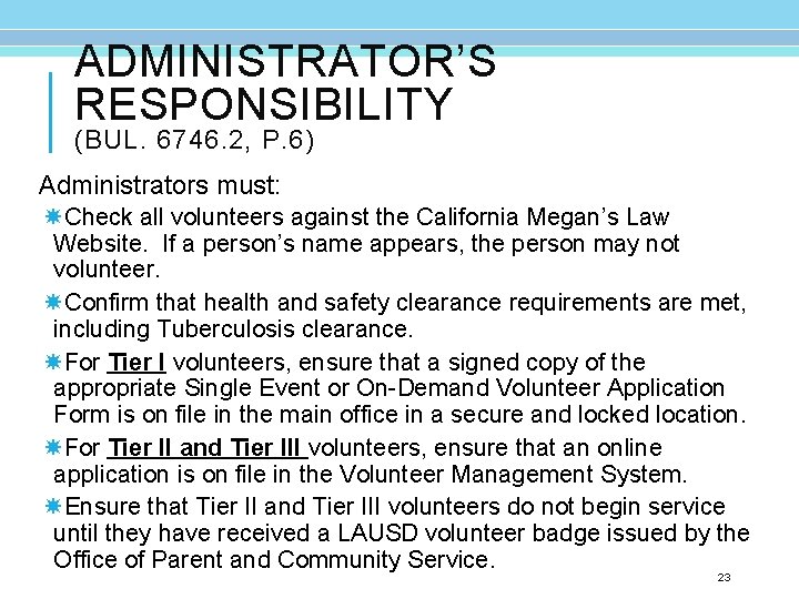 ADMINISTRATOR’S RESPONSIBILITY (BUL. 6746. 2, P. 6) Administrators must: Check all volunteers against the