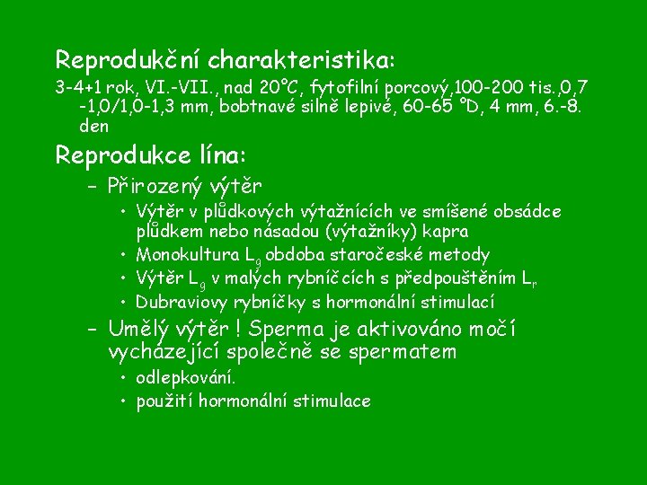 Reprodukční charakteristika: 3 -4+1 rok, VI. -VII. , nad 20°C, fytofilní porcový, 100 -200