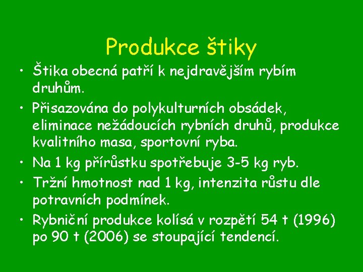 Produkce štiky • Štika obecná patří k nejdravějším rybím druhům. • Přisazována do polykulturních