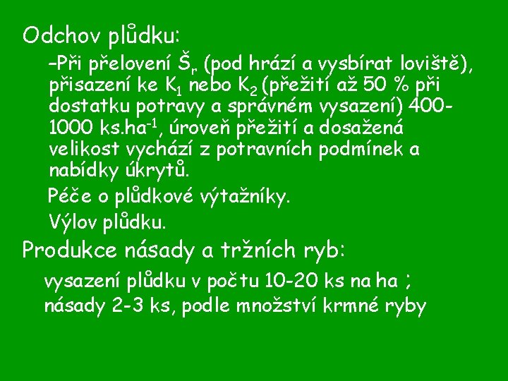 Odchov plůdku: –Při přelovení Šr (pod hrází a vysbírat loviště), přisazení ke K 1