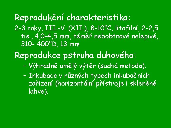 Reprodukční charakteristika: 2 -3 roky, III. -V. (XII. ), 8 -10°C, litofilní, 2 -2,
