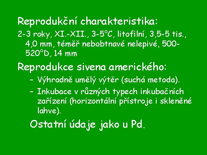 Reprodukční charakteristika: 2 -3 roky, XI. -XII. , 3 -5°C, litofilní, 3, 5 -5