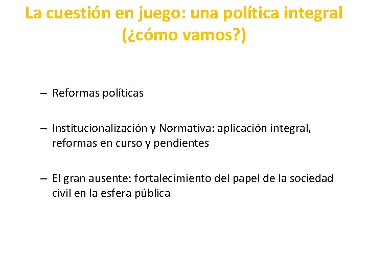 La cuestión en juego: una política integral (¿cómo vamos? ) – Reformas políticas –