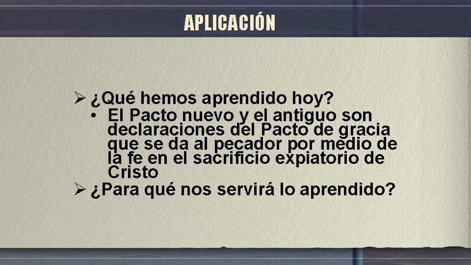 APLICACIÓN Ø ¿Qué hemos aprendido hoy? • El Pacto nuevo y el antiguo son