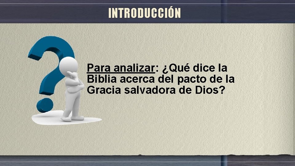 INTRODUCCIÓN Para analizar: ¿Qué dice la Biblia acerca del pacto de la Gracia salvadora