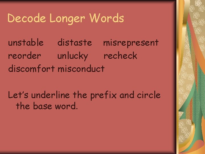 Decode Longer Words unstable distaste misrepresent reorder unlucky recheck discomfort misconduct Let’s underline the