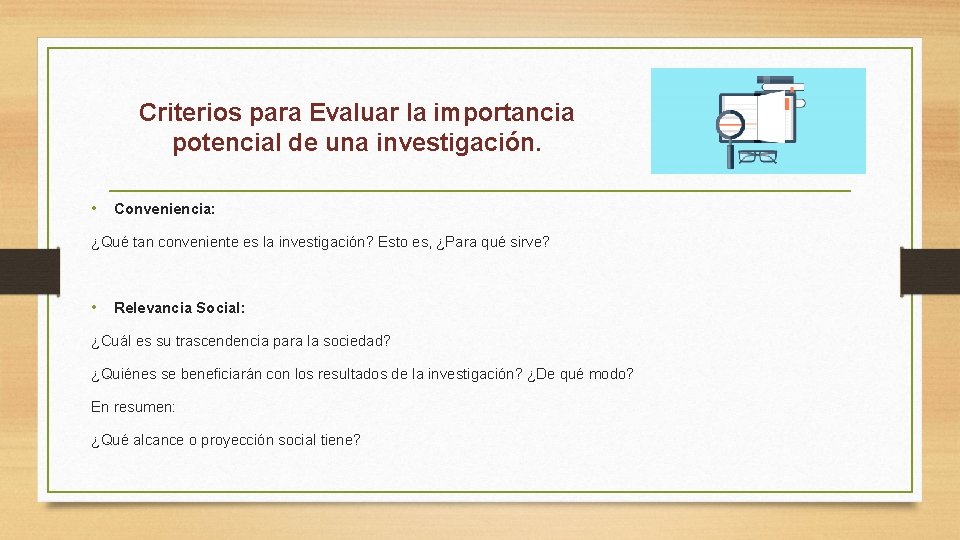 Criterios para Evaluar la importancia potencial de una investigación. • Conveniencia: ¿Qué tan conveniente