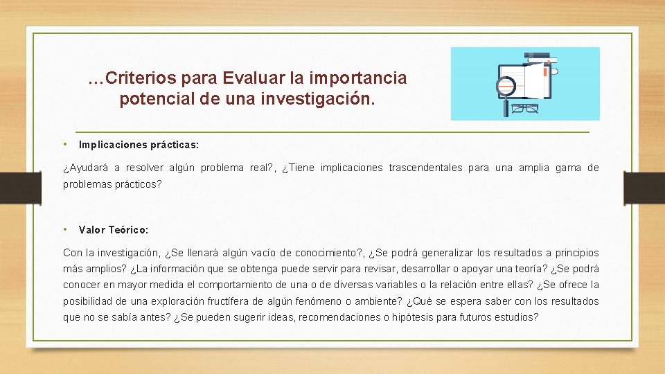 …Criterios para Evaluar la importancia potencial de una investigación. • Implicaciones prácticas: ¿Ayudará a