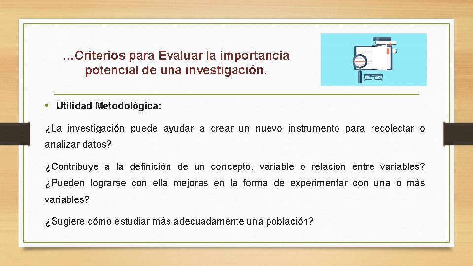 …Criterios para Evaluar la importancia potencial de una investigación. • Utilidad Metodológica: ¿La investigación