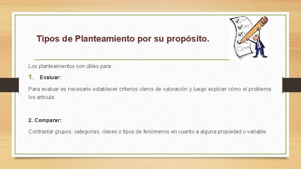 Tipos de Planteamiento por su propósito. Los planteamientos son útiles para: 1. Evaluar: Para
