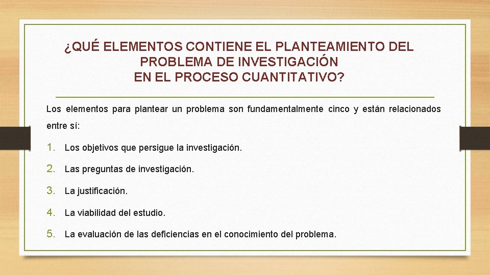 ¿QUÉ ELEMENTOS CONTIENE EL PLANTEAMIENTO DEL PROBLEMA DE INVESTIGACIÓN EN EL PROCESO CUANTITATIVO? Los