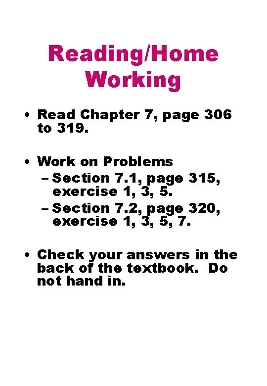 Reading/Home Working • Read Chapter 7, page 306 to 319. • Work on Problems