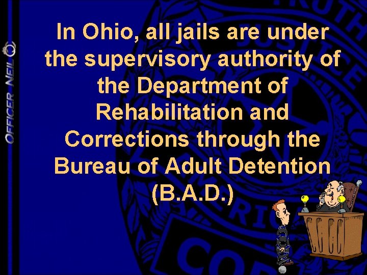 In Ohio, all jails are under the supervisory authority of the Department of Rehabilitation