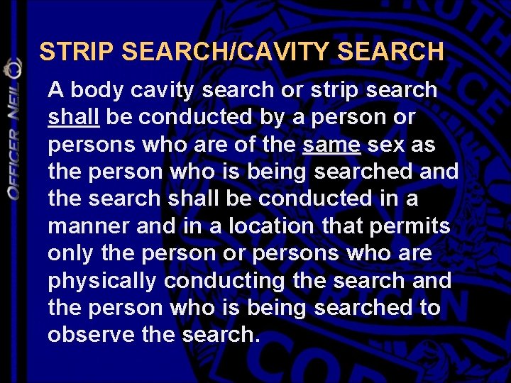 STRIP SEARCH/CAVITY SEARCH A body cavity search or strip search shall be conducted by